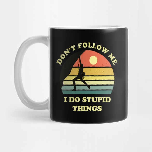 Don't follow me I do stupid things - Alpinism by tshirtguild